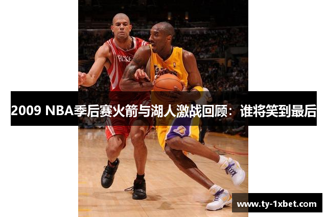 2009 NBA季后赛火箭与湖人激战回顾：谁将笑到最后