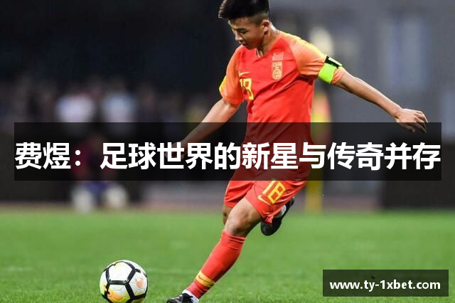费煜：足球世界的新星与传奇并存