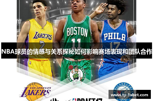 NBA球员的情感与关系探秘如何影响赛场表现和团队合作