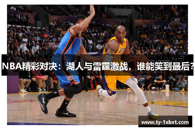 NBA精彩对决：湖人与雷霆激战，谁能笑到最后？