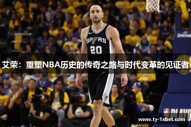 艾荣：重塑NBA历史的传奇之路与时代变革的见证者