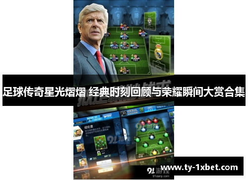 足球传奇星光熠熠 经典时刻回顾与荣耀瞬间大赏合集