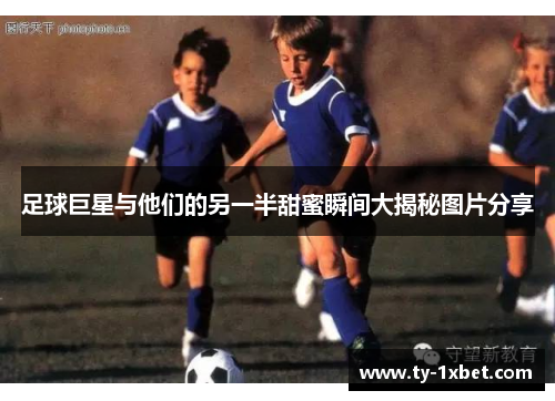 足球巨星与他们的另一半甜蜜瞬间大揭秘图片分享