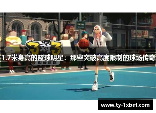 1.7米身高的篮球明星：那些突破高度限制的球场传奇
