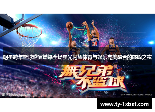 明星跨年篮球盛宴燃爆全场星光闪耀体育与娱乐完美融合的巅峰之夜